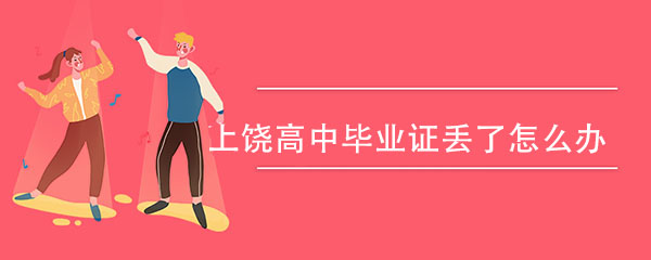 上饶高中毕业证丢了怎么办？