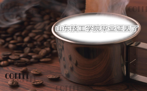山东技工学院毕业证丢了怎么补？