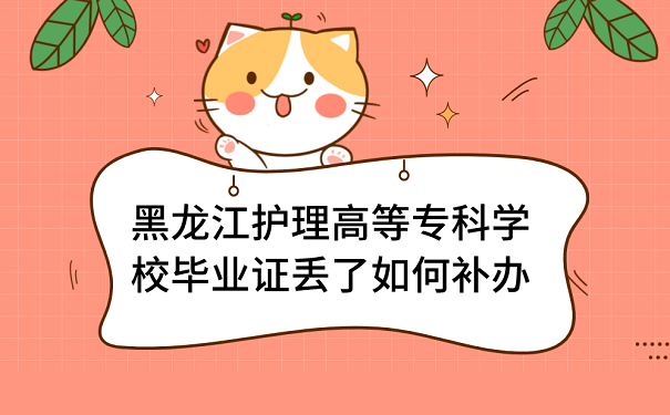 黑龙江护理高等专科学校毕业证补办流程